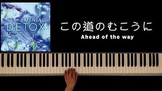 この道のむこうに Ahead of the way  心を整えるメンタルデトックス・ミュージックより  Makiko Hirohashi