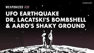 UFO Earthquake - Dr. Lacatskis Bombshell & AAROs Shaky Ground  WEAPONIZED  EP #39