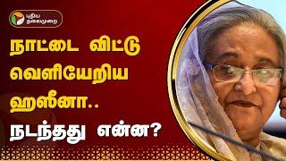 நாட்டை விட்டு வெளியேறிய ஹஸீனா.. நடந்தது என்ன?  Sheikh Hasina  PTT