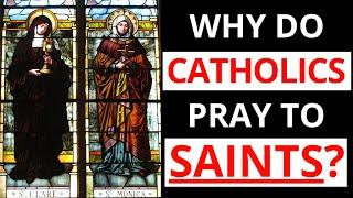 Catholics Praying to Saints? Why do Catholics pray to Saints?