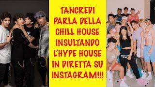 TANCREDI PARLA DELLA CHILL HOUSE INSULTANDO L’HYPE HOUSE IN DIRETTA SU INSTAGRAM