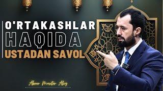 #SAVOL  ● Ortakashlar haqida ustadan savol © Abror Muxtor Aliy @abrormuxtoraliy-official