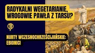 Radykalni wegetarianie wrogowie Pawła z Tarsu? Nurty wczesnochrześcijańskie Ebionici