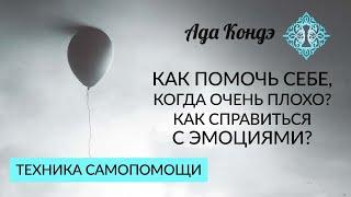 КАК ПОМОЧЬ СЕБЕ КОГДА ОЧЕНЬ ПЛОХО? Как справиться с эмоциями? Техника самопомощи. Ада Кондэ