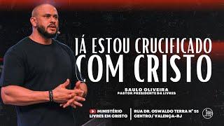 LIVRES EM CRISTO  JA ESTOU CRUCIFICADO COM CRISTO  Pr. Saulo Oliveira