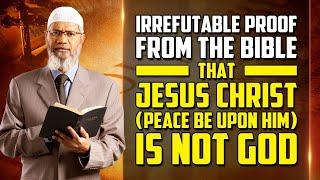 Irrefutable Proof from the Bible that Jesus Christ pbuh is not God — Dr Zakir Naik