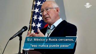 Advierte Ken Salazar que México y Rusia no pueden ser cercanos “eso nunca puede pasar”