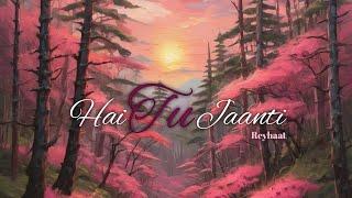 Hai Tu Jaanti - Reyhaat  Official Audio