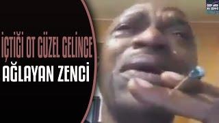 İçtiği Ot Güzel Gelince Ağlayan Zenci