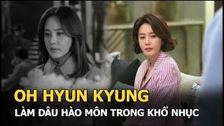 Oh Hyun Kyung “Gia đình là số 1” bị bạn trai chơi bẩn làm dâu khổ nhục trong hào môn và cái kết