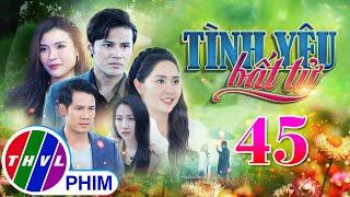 PHIM BỘ TÌNH YÊU BẤT TỬ - TẬP 45  PHIM BỘ VIỆT NAM HAY NHẤT 2024  PHIM TÂM LÝ XÃ HỘI MỚI NHẤT 2024