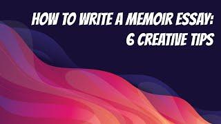 How to Write a Memoir Essay 6 Creative Tips