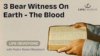 3 Bear Witness On Earth - The Blood - Life Devotions With Pastor Robert Maasbach