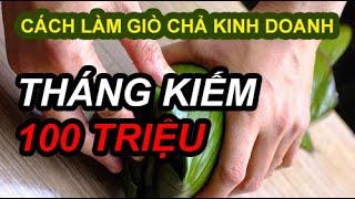 CÁCH LÀM GIÒ CHẢ ĐỂ KINH DOANH - KIẾM TRĂM TRIỆU MỖI THÁNG  dinhcuhanoi.com