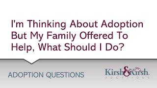 Adoption Question #13 Im thinking about adoption but my family offered to help what should I do?