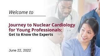 Journey to Nuclear Cardiology for Young Professionals Get to Know the Experts