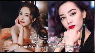 10 Artis China Popular Jaywalk Studio Ada Yang Mi Hingga Dilraba Dilmurat