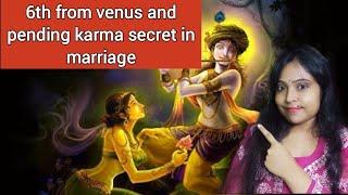 6th from venus and pending karma secret in marriage and relationshipprarabdha in marriage