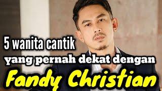 5 WANITA CANTIK YANG PERNAH DEKAT DENGAN FANDY CHRISTIAN DAN MANTAN PACAR FANDY CHRISTIAN