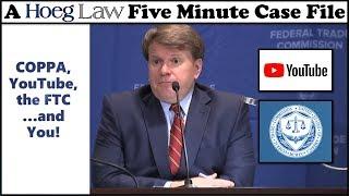 COPPA YouTube the FTC...and You Hoeg Law - Five Minute Case Files