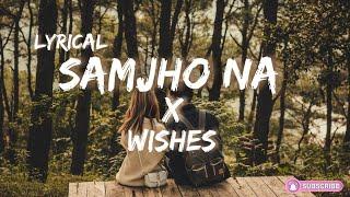 Samjho Na X Wishes - Mashup Lyrics