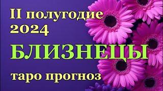 БЛИЗНЕЦЫ - ТАРО ПРОГНОЗ на II-е ПОЛУГОДИЕ 2024 года  GEMINI - ІI HALF YEAR 2024  РАСКЛАД ГАДАНИЕ