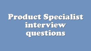 Product Specialist interview questions