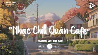 Nhạc Chill Quán Cafe - Những Ca Khúc Lofi Nhẹ Nhàng Hay Nhất Dành Cho Quán Cafe - Nhạc Lofi Chill