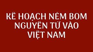 KẾ HOẠCH NÉM B.O.M NGUYÊN T.Ử VÀO VIỆT NAM. NGHĨA HIỆP VLOGS.