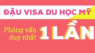 ĐẬU VISA DU HỌC MỸ - PHỎNG VẤN 1 LẦN DUY NHẤT