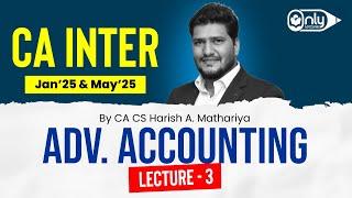 CA Inter Advanced Accounting May 25 Exam  Orientation Lecture 3  By CA CS Harish A Mathariya