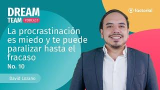 La procrastinación es miedo y te puede paralizar hasta el fracaso  Dream Team Podcast- Episodio #10