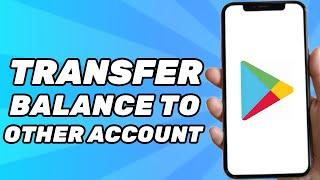 How to Transfer Google Play Store Balance to Another Account 2024