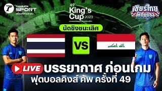 LIVE  บรรยากาศก่อนเกม ไทย VS อิรัก นัดชิงชนะเลิศฟุตบอลคิงส์ คัพ ครั้งที่ 49  Thairath Sport