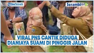 Viral PNS Cantik Diduga Dianiaya Suami di Pinggir Jalan Ini Penyebabnya