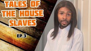 Tales Of The House Slaves Ep.3