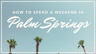 How to Spend a Weekend in Palm Springs California  A Life Well Consumed