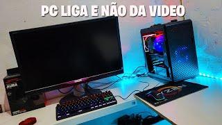 MEU PC LIGA E NÃO DA VÍDEO COMO RESOLVER