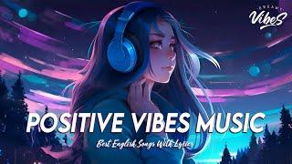 Positive Vibes Music  Top 100 Chill Out Songs Playlist  Romantic English Songs With Lyrics