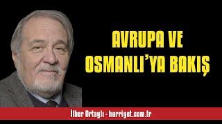 İLBER ORTAYLI AVRUPA VE OSMANLI’YA BAKIŞ - SESLİ KÖŞE YAZISI