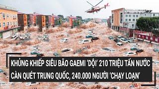 Siêu bão Gaemi ‘dội’ 210 triệu tấn nước càn quét Trung Quốc 240.000 người sơ tán khẩn cấp