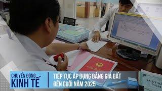 Tiếp tục áp dụng bảng giá đất đến cuối năm 2025  Chuyển động kinh tế