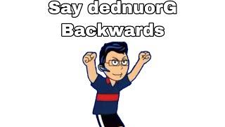 Say dednuorG backwards