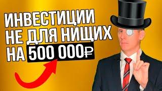 Инвестиции - не для нищих Куда инвестировать 500000 рублей в 2023 году