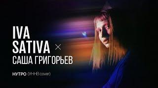 Iva Sativa x Саша Григорьев - Нутро УННВ кавер