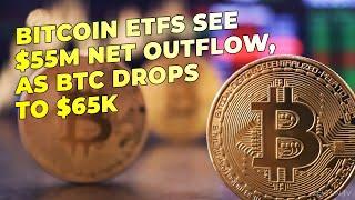 Bitcoin ETFs see $55m net outflow as BTC drops to $65k