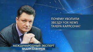 Почему уволили звезду Fox News Такера Карлсона? Знает политолог Вадим Елфимов