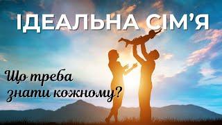 ПРО ІДЕАЛЬНУ СІМЮ. Що варто знати кожному щоб бути щасливим в стосунках