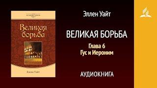 Великая борьба. Глава 6. Гус и Иероним  Эллен Уайт  Аудиокнига  Адвентисты