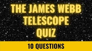 Astronomy Quiz #9 - James Webb Space Telescope - 10 trivia questions and answers